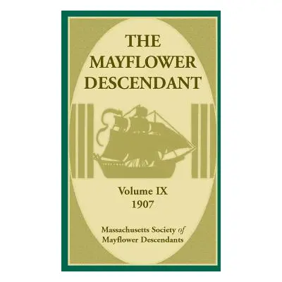 "The Mayflower Descendant, Volume 9, 1907" - "" ("Mass Soc of Mayflower Descendants")