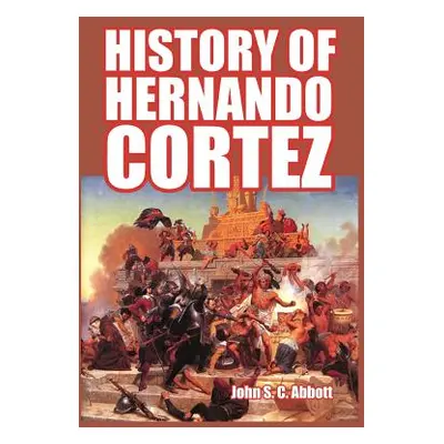 "History of Hernando Cortez" - "" ("Abbott John S. C.")