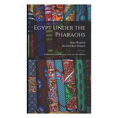 "Egypt Under the Pharaohs: A History Derived Entirely From the Monuments" - "" ("Brugsch Heinric