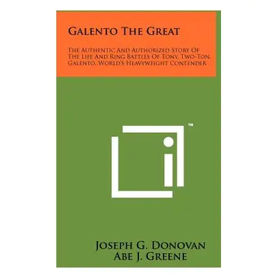 "Galento The Great: The Authentic And Authorized Story Of The Life And Ring Battles Of Tony, Two