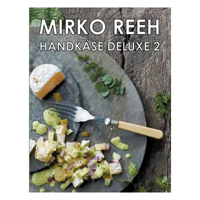 "Handkse Deluxe 2: Neue Rezepte rund um den Handks'" - "" ("Reeh Mirko")