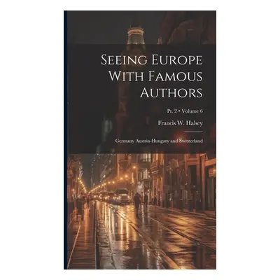 "Seeing Europe With Famous Authors: Germany Austria-Hungary and Switzerland; Volume 6; Pt. 2" - 