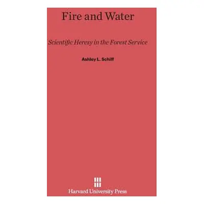 "Fire and Water: Scientific Heresy in the Forest Service" - "" ("Schiff Ashley L.")