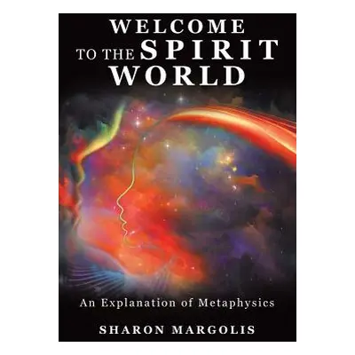 "Welcome to the Spirit World: An Explanation of Metaphysics" - "" ("Margolis Sharon")