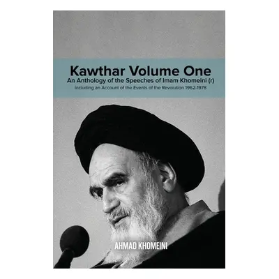 "Kawthar Volume One: An Anthology of the Speeches of Imam Khomeini