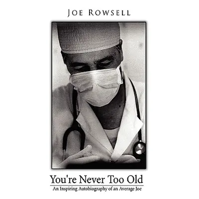 "You're Never Too Old: An Inspiring Autobiography of an Average Joe" - "" ("Rowsell Joe")