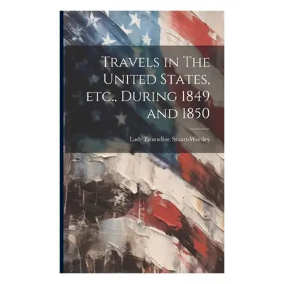 "Travels in The United States, etc., During 1849 and 1850" - "" ("Stuart-Wortley Lady Emmeline")