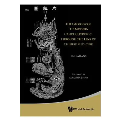 "Geology of the Modern Cancer Epidemic, The: Through the Lens of Chinese Medicine" - "" ("Lahans