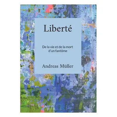 "Libert: De la vie et de la mort d'un fantme" - "" ("Mller Andreas")