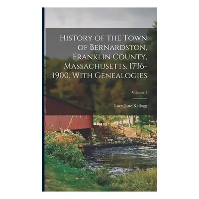 "History of the Town of Bernardston, Franklin County, Massachusetts. 1736-1900. With Genealogies