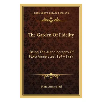 "The Garden Of Fidelity: Being The Autobiography Of Flora Annie Steel 1847-1929" - "" ("Steel Fl