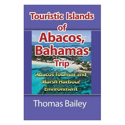 "Abacos Tourism and Marsh Harbour Environment: Abacos Tourism and Marsh Harbour Environment" - "