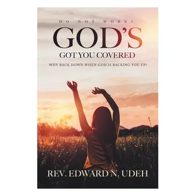 "God's Got You Covered: Why Back Down When God Is Backing You Up?" - "" ("Udeh Edward N.")