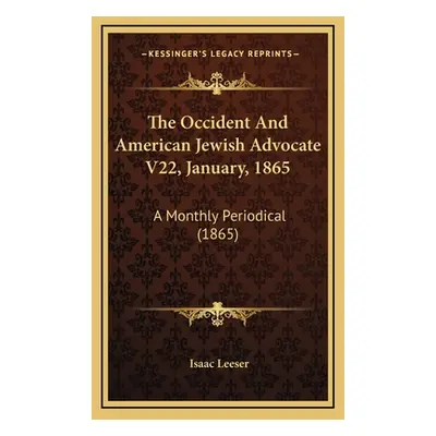 "The Occident And American Jewish Advocate V22, January, 1865: A Monthly Periodical (1865)" - ""