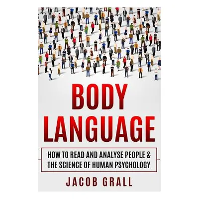 "Body Language: How to Read and Analyze People & the Science of Human Psychology" - "" ("Grall J