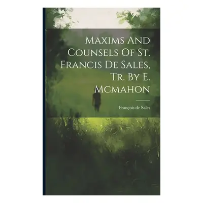 "Maxims And Counsels Of St. Francis De Sales, Tr. By E. Mcmahon" - "" ("Franois de Sales (St )")