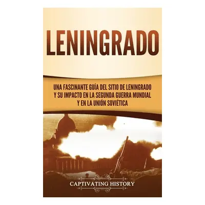 "Leningrado: Una fascinante gua del sitio de Leningrado y su impacto en la Segunda Guerra Mundia