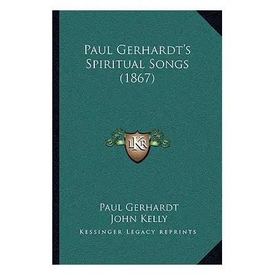 "Paul Gerhardt's Spiritual Songs (1867)" - "" ("Gerhardt Paul")