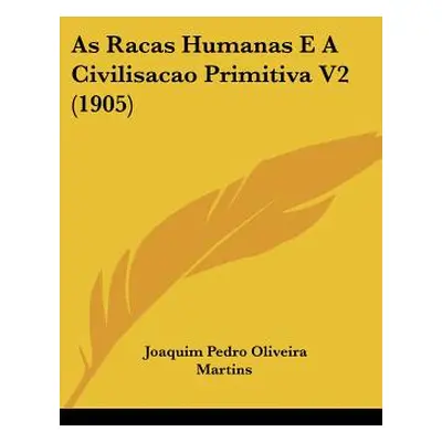 "As Racas Humanas E A Civilisacao Primitiva V2 (1905)" - "" ("Martins Joaquim Pedro Oliveira")