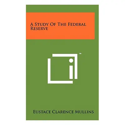 "A Study Of The Federal Reserve" - "" ("Mullins Eustace Clarence")