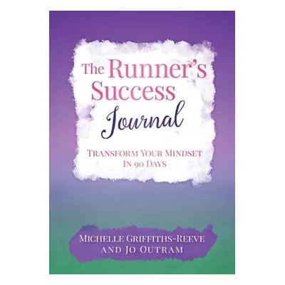 "The Runner's Success Journal: Transform Your Mindset In 90 Days" - "" ("Griffiths-Reeve Michell