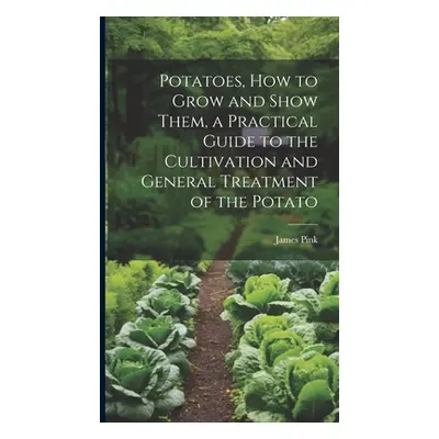 "Potatoes, how to Grow and Show Them, a Practical Guide to the Cultivation and General Treatment