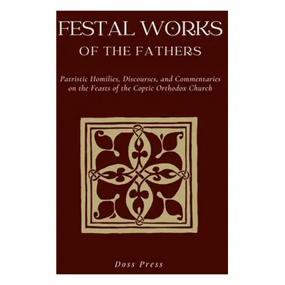 "Festal Works of the Fathers: Patristic Homilies, Discourses, and Commentaries on the Feasts of 