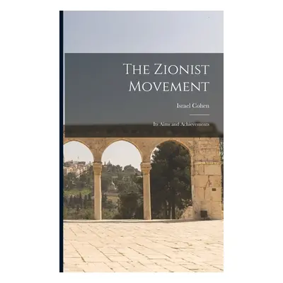 "The Zionist Movement: Its Aims and Achievements" - "" ("Israel Cohen")