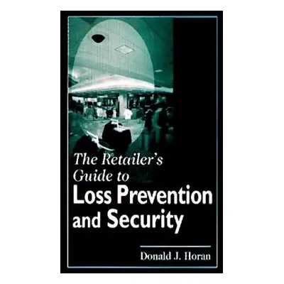 "The Retailer's Guide to Loss Prevention and Security" - "" ("Horan Donald J.")