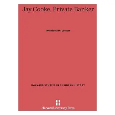 "Jay Cooke, Private Banker" - "" ("Larson Henrietta M.")