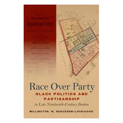 "Race Over Party: Black Politics and Partisanship in Late Nineteenth-Century Boston" - "" ("Berg