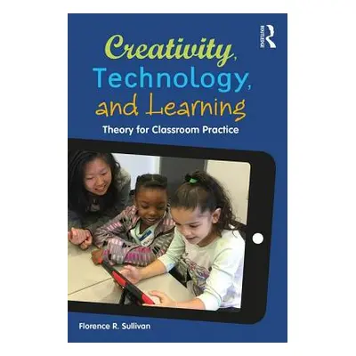 "Creativity, Technology, and Learning: Theory for Classroom Practice" - "" ("Sullivan Florence R