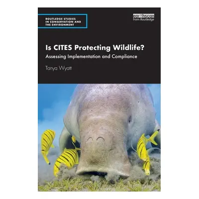 "Is CITES Protecting Wildlife?: Assessing Implementation and Compliance" - "" ("Wyatt Tanya")