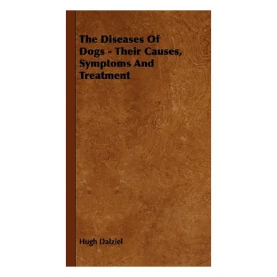 "The Diseases of Dogs - Their Causes, Symptoms and Treatment" - "" ("Dalziel Hugh")