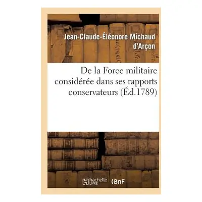 "de la Force Militaire Considre Dans Ses Rapports Conservateurs" - "" ("Michaud d'Aron Jean-Clau