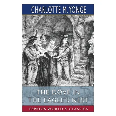 "The Dove in the Eagle's Nest (Esprios Classics)" - "" ("Yonge Charlotte M.")