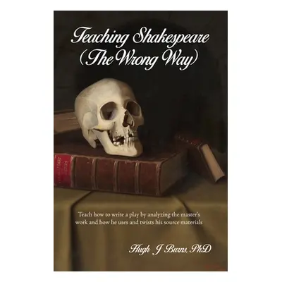 "Teaching Shakespeare: (The Wrong Way)" - "" ("Burns Hugh J.")