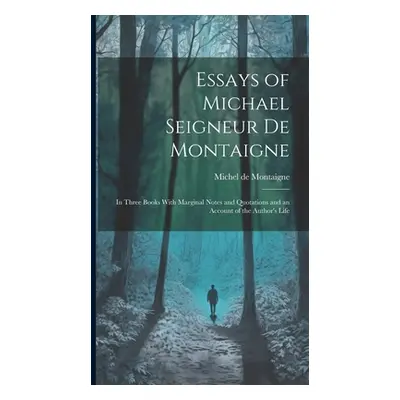 "Essays of Michael Seigneur De Montaigne: In Three Books With Marginal Notes and Quotations and 