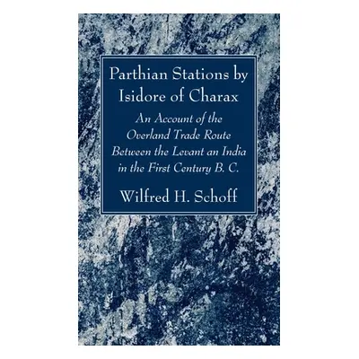 "Parthian Stations by Isidore of Charax" - "" ("Schoff Wilfred H.")