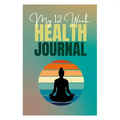 "My 12 Week Health Journal: This mindfulness-themed health journal is perfect for those seeking 