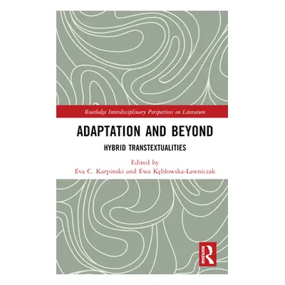 "Adaptation and Beyond: Hybrid Transtextualities" - "" ("Karpinski Eva C.")