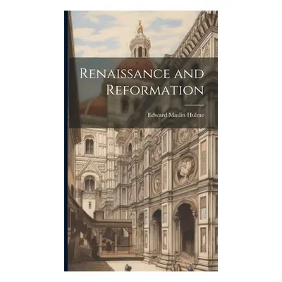 "Renaissance and Reformation" - "" ("Hulme Edward Maslin")