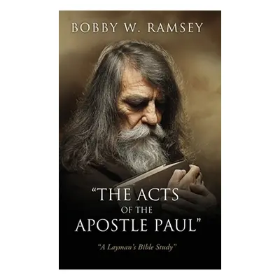 "The Acts of the Apostle Paul": "A Layman's Bible Study""" - "" ("Ramsey Bobby W.")