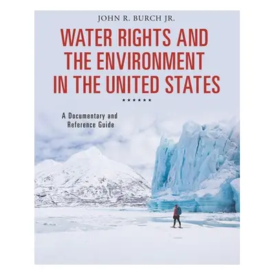 "Water Rights and the Environment in the United States: A Documentary and Reference Guide" - "" 