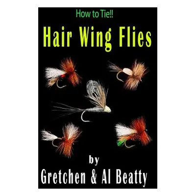 "How To Tie!! Hair Wing Flies" - "" ("Beatty Gretchen &. Al")