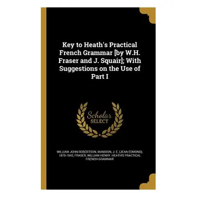 "Key to Heath's Practical French Grammar [by W.H. Fraser and J. Squair]; With Suggestions on the