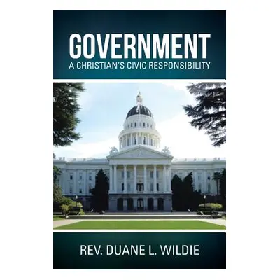 "Government: A Christian's Civic Responsibility" - "" ("Wildie Duane L.")