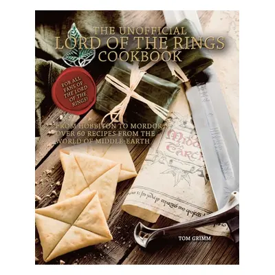 "The Unofficial Lord of the Rings Cookbook: From Hobbiton to Mordor, Over 60 Recipes from the Wo