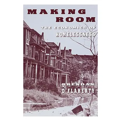 "Making Room: The Economics of Homelessness" - "" ("O'Flaherty Brendan")