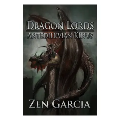 "Dragon Lords: Antediluvian Kings" - "" ("Garcia Zen")